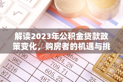 瑶海解读2023年公积金贷款政策变化，购房者的机遇与挑战