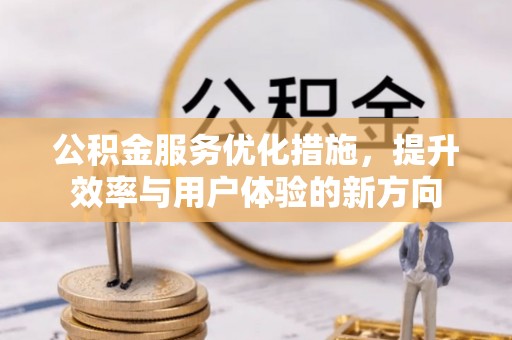 瑶海公积金服务优化措施，提升效率与用户体验的新方向