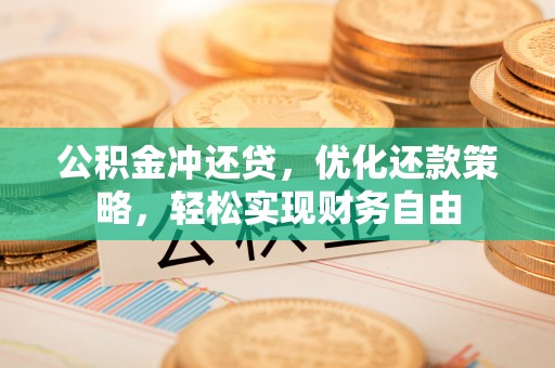 瑶海公积金冲还贷，优化还款策略，轻松实现财务自由