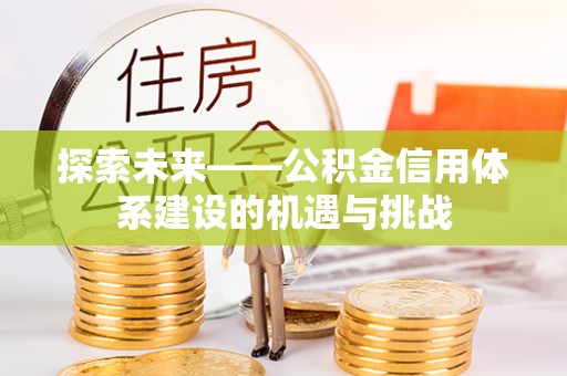 瑶海探索未来——公积金信用体系建设的机遇与挑战