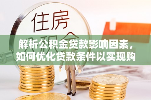 瑶海解析公积金贷款影响因素，如何优化贷款条件以实现购房梦想