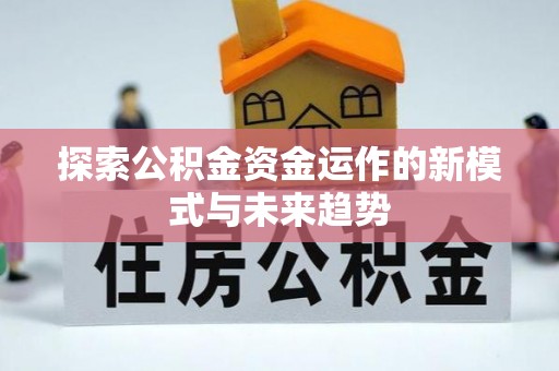 瑶海探索公积金资金运作的新模式与未来趋势