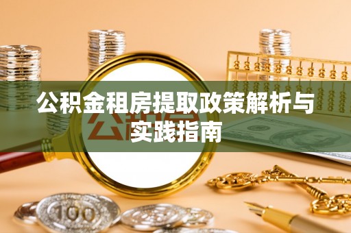 瑶海公积金租房提取政策解析与实践指南