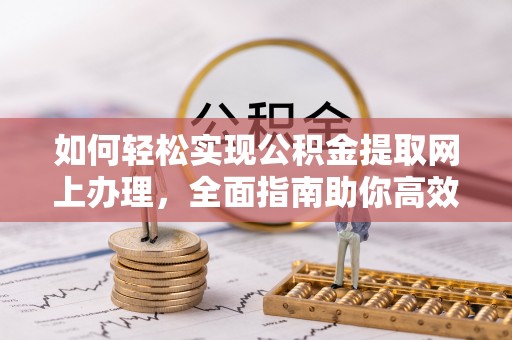 瑶海如何轻松实现公积金提取网上办理，全面指南助你高效完成