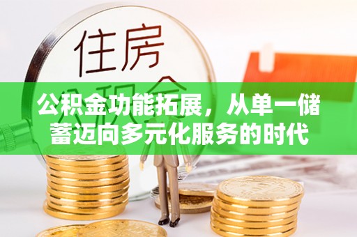 瑶海公积金功能拓展，从单一储蓄迈向多元化服务的时代