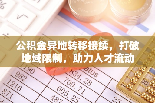 瑶海公积金异地转移接续，打破地域限制，助力人才流动