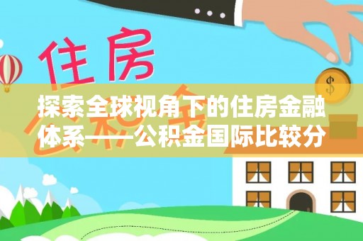 瑶海探索全球视角下的住房金融体系——公积金国际比较分析