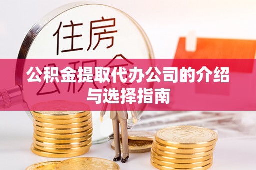 瑶海公积金提取代办公司的介绍与选择指南