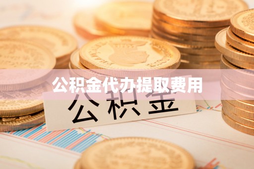 瑶海公积金代办提取费用