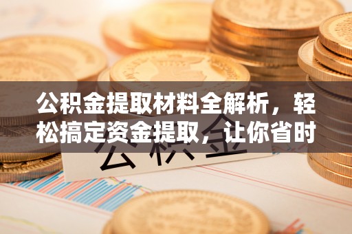 瑶海公积金提取材料全解析，轻松搞定资金提取，让你省时又省心