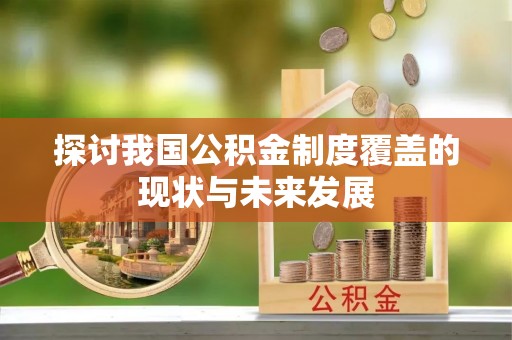 瑶海探讨我国公积金制度覆盖的现状与未来发展