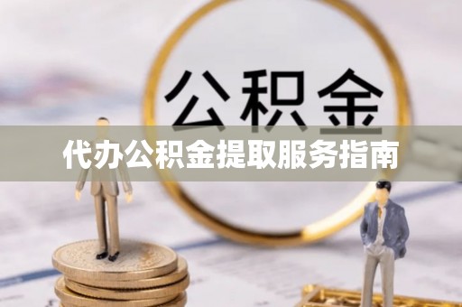 瑶海代办公积金提取服务指南