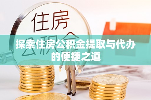 瑶海探索住房公积金提取与代办的便捷之道