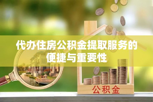 瑶海代办住房公积金提取服务的便捷与重要性