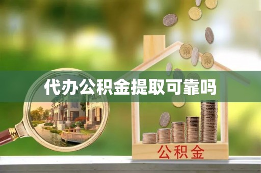 瑶海代办公积金提取可靠吗