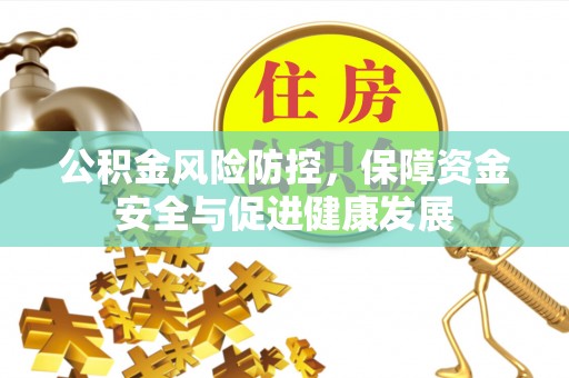 瑶海公积金风险防控，保障资金安全与促进健康发展