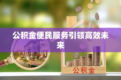 瑶海公积金便民服务引领高效未来