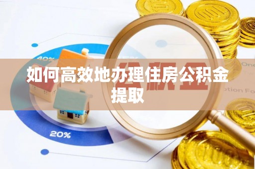 瑶海如何高效地办理住房公积金提取
