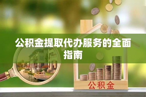 瑶海公积金提取代办服务的全面指南