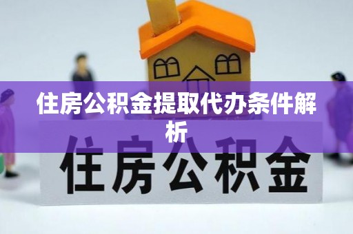 瑶海住房公积金提取代办条件解析