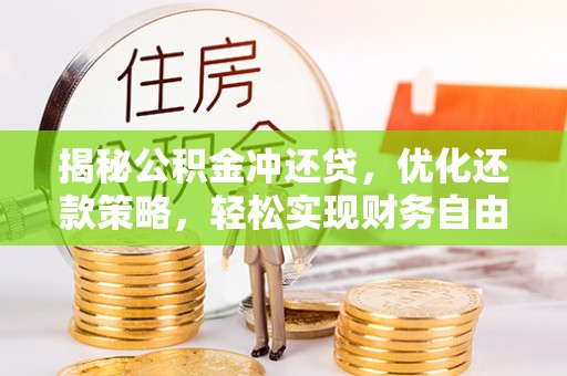 瑶海揭秘公积金冲还贷，优化还款策略，轻松实现财务自由
